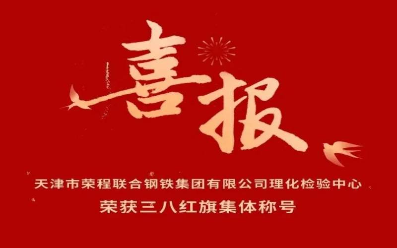 喜報(bào)！天津市榮程聯(lián)合鋼鐵集團(tuán)有限公司理化檢驗(yàn)中心榮獲三八紅旗集體稱號(hào)